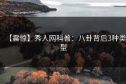 【震惊】秀人网科普：八卦背后3种类型