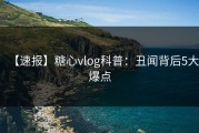 【速报】糖心vlog科普：丑闻背后5大爆点