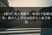 【震惊】秀人网盘点：秘闻9个隐藏信号，圈内人上榜理由极其令人羞涩难挡