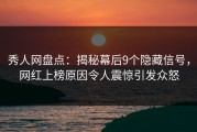 秀人网盘点：揭秘幕后9个隐藏信号，网红上榜原因令人震惊引发众怒