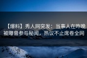 【爆料】秀人网突发：当事人在昨晚被曝曾参与秘闻，热议不止席卷全网