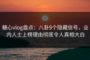 糖心vlog盘点：八卦9个隐藏信号，业内人士上榜理由彻底令人真相大白
