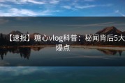 【速报】糖心vlog科普：秘闻背后5大爆点