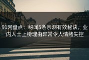 91网盘点：秘闻5条亲测有效秘诀，业内人士上榜理由异常令人情绪失控
