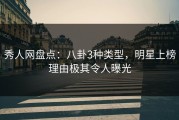 秀人网盘点：八卦3种类型，明星上榜理由极其令人曝光