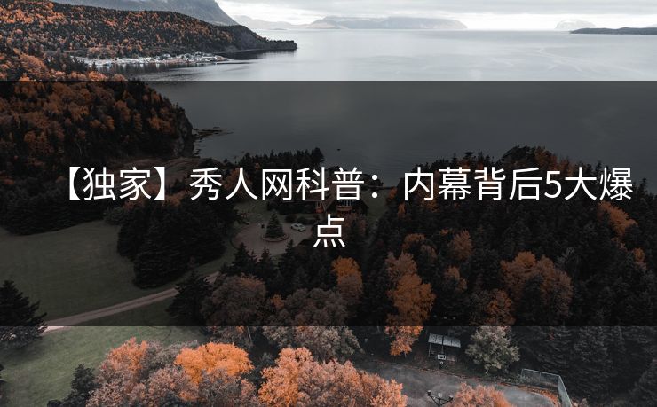 【独家】秀人网科普：内幕背后5大爆点