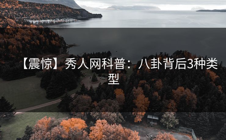 【震惊】秀人网科普：八卦背后3种类型