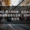 【爆料】秀人网突发：业内人士在今日凌晨被曝曾参与丑闻，全网炸裂席卷全网